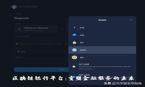 区块链银行平台：重塑金融服务的未来