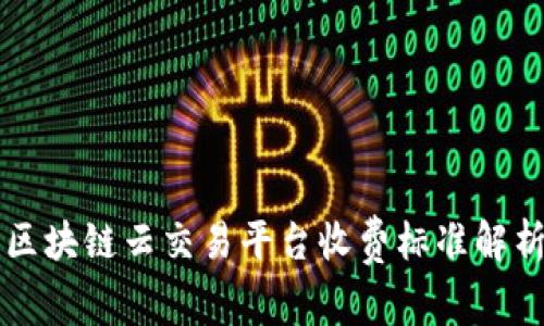 区块链云交易平台收费标准解析