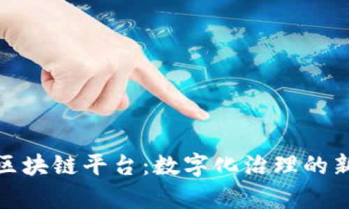 政务区块链平台：数字化治理的新前沿