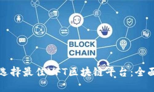 如何选择最佳NFT区块链平台：全面指南