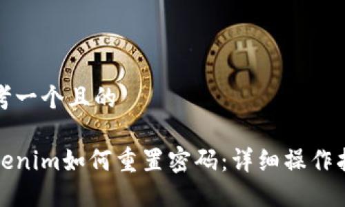 思考一个且的

Tokenim如何重置密码：详细操作指南